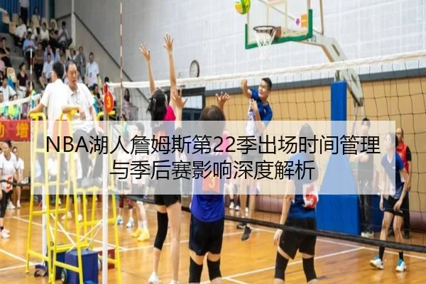 NBA湖人詹姆斯第22季出场时间管理与季后赛影响深度解析