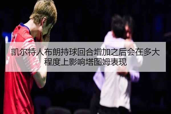 凯尔特人布朗持球回合增加之后会在多大程度上影响塔图姆表现